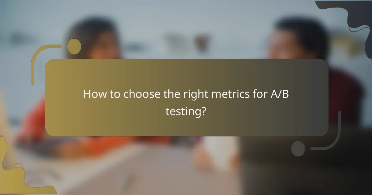How to choose the right metrics for A/B testing?