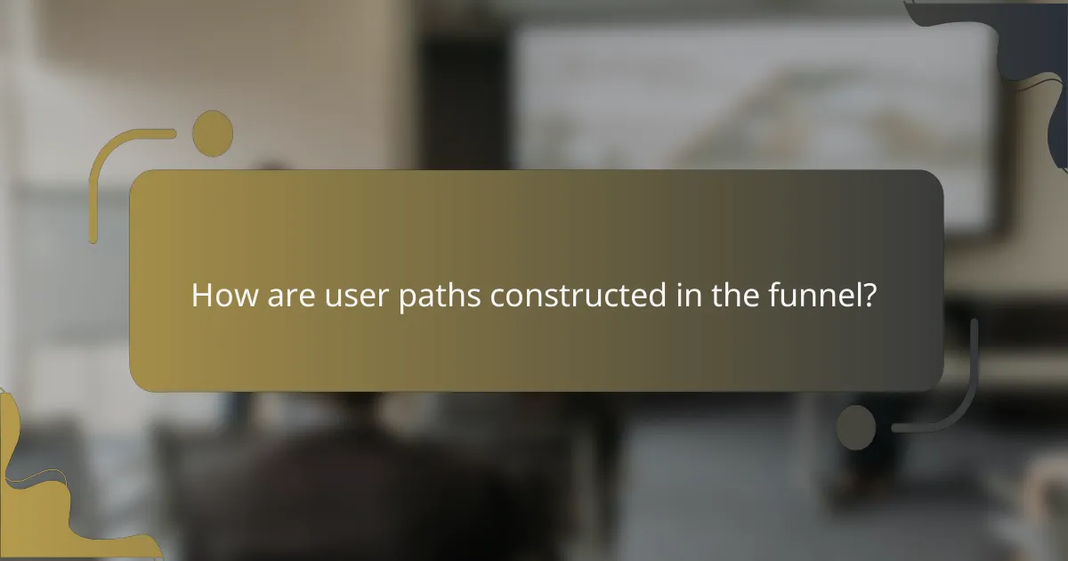 How are user paths constructed in the funnel?