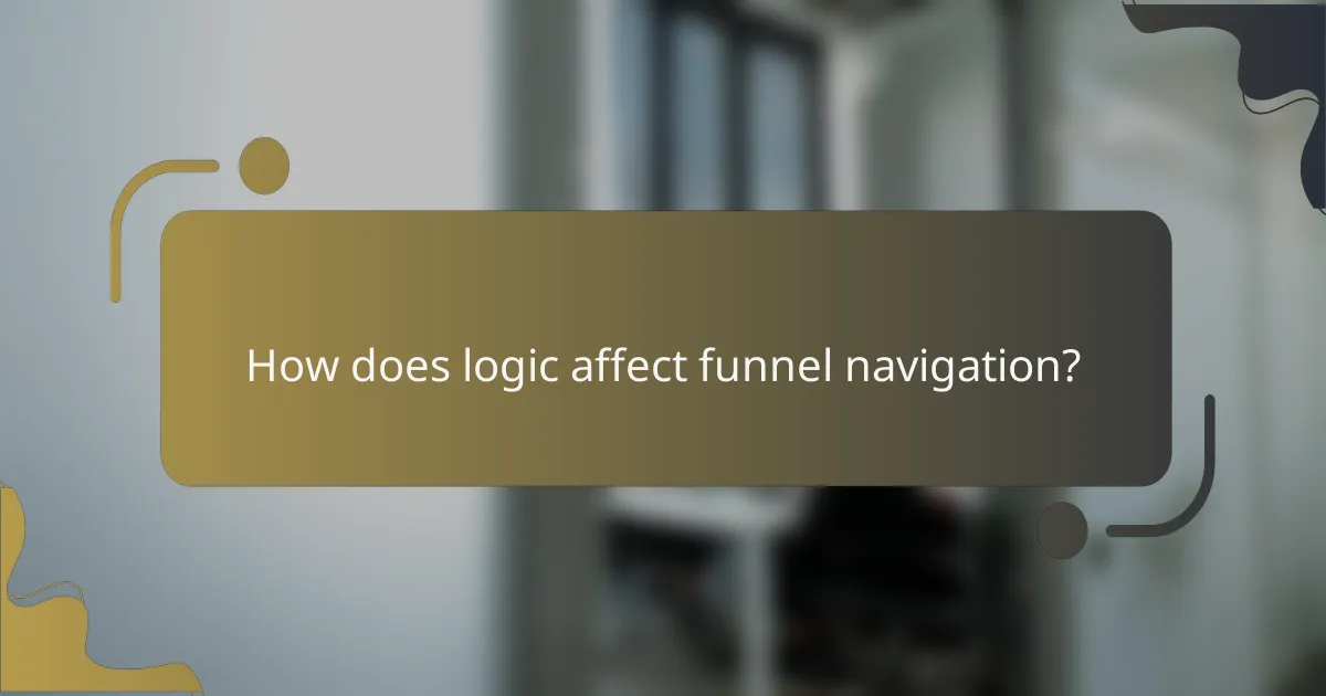 How does logic affect funnel navigation?