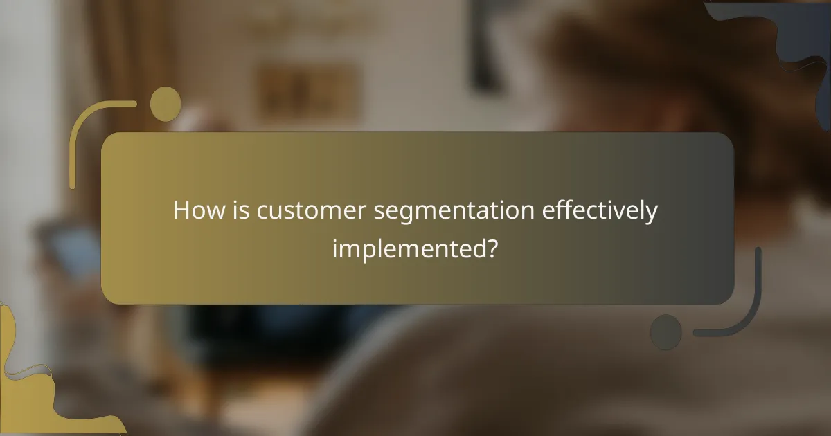 How is customer segmentation effectively implemented?