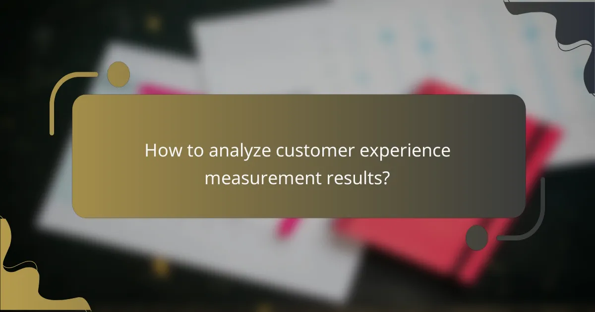 How to analyze customer experience measurement results?