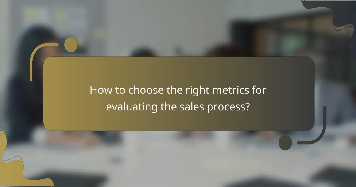 How to choose the right metrics for evaluating the sales process?