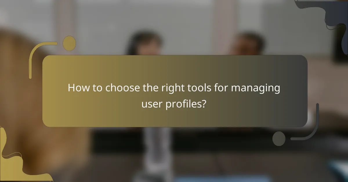 How to choose the right tools for managing user profiles?