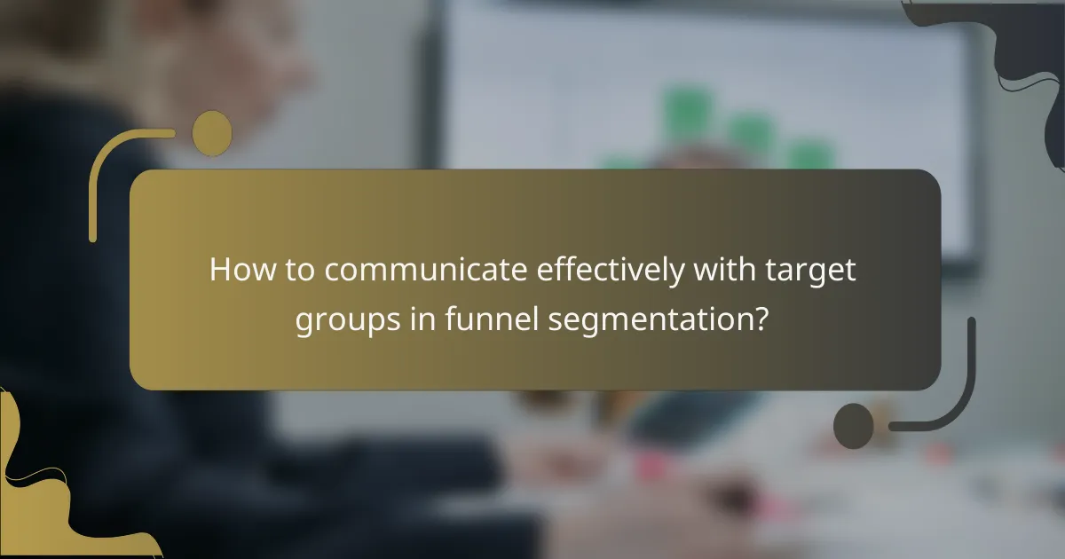 How to communicate effectively with target groups in funnel segmentation?