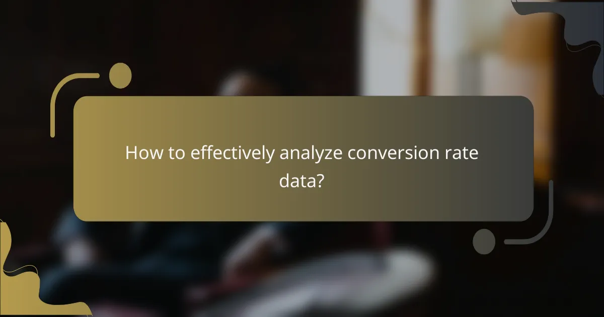 How to effectively analyze conversion rate data?