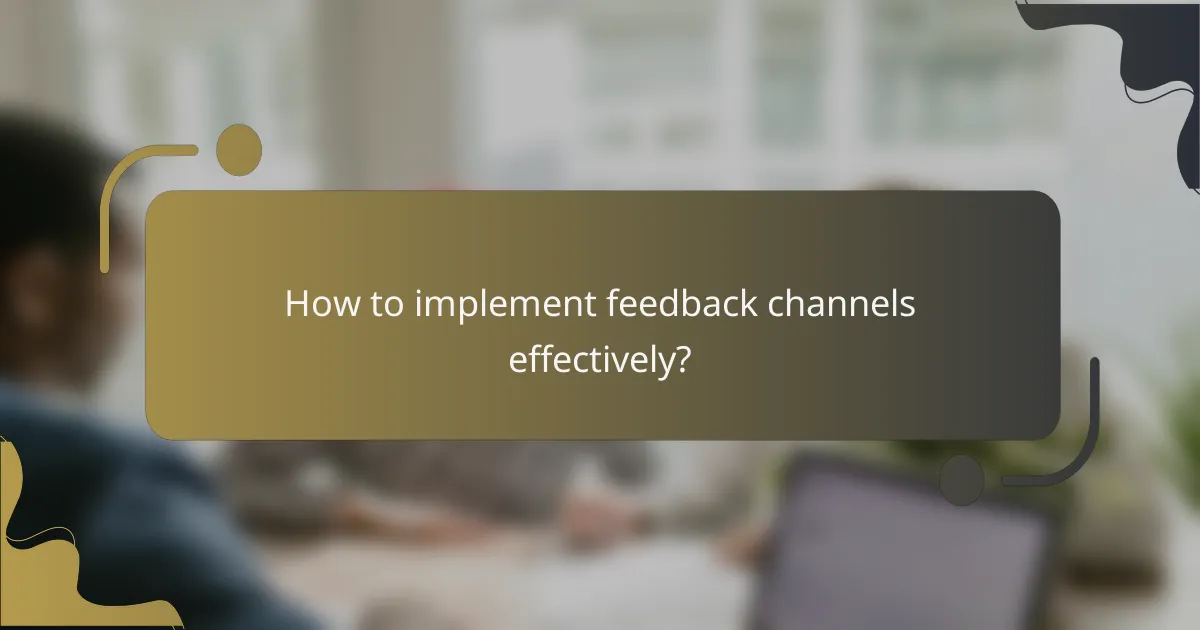 How to implement feedback channels effectively?