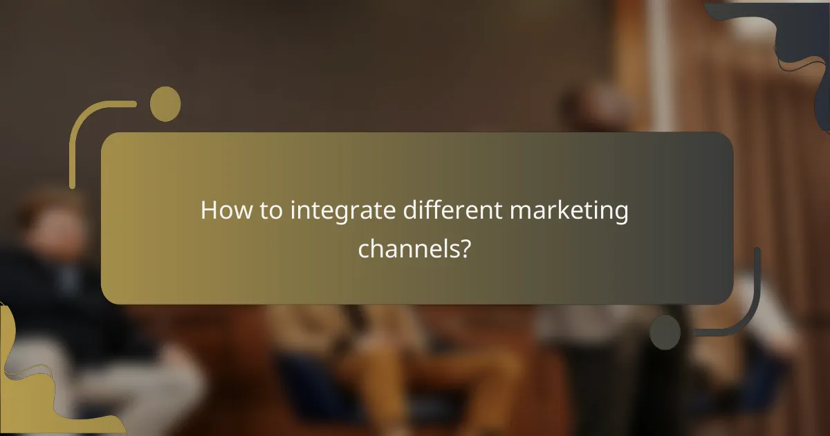 How to integrate different marketing channels?