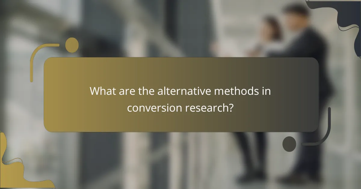 What are the alternative methods in conversion research?