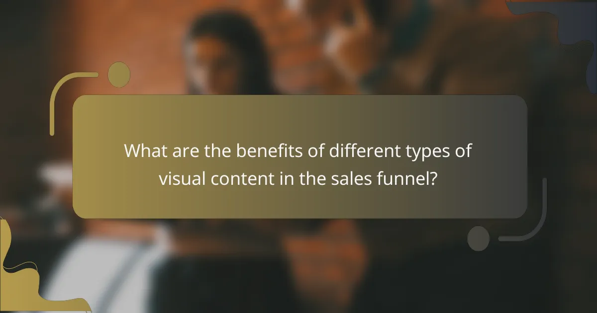 What are the benefits of different types of visual content in the sales funnel?