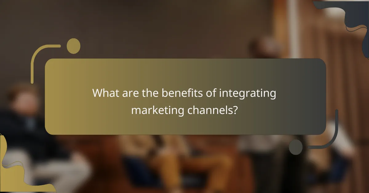 What are the benefits of integrating marketing channels?