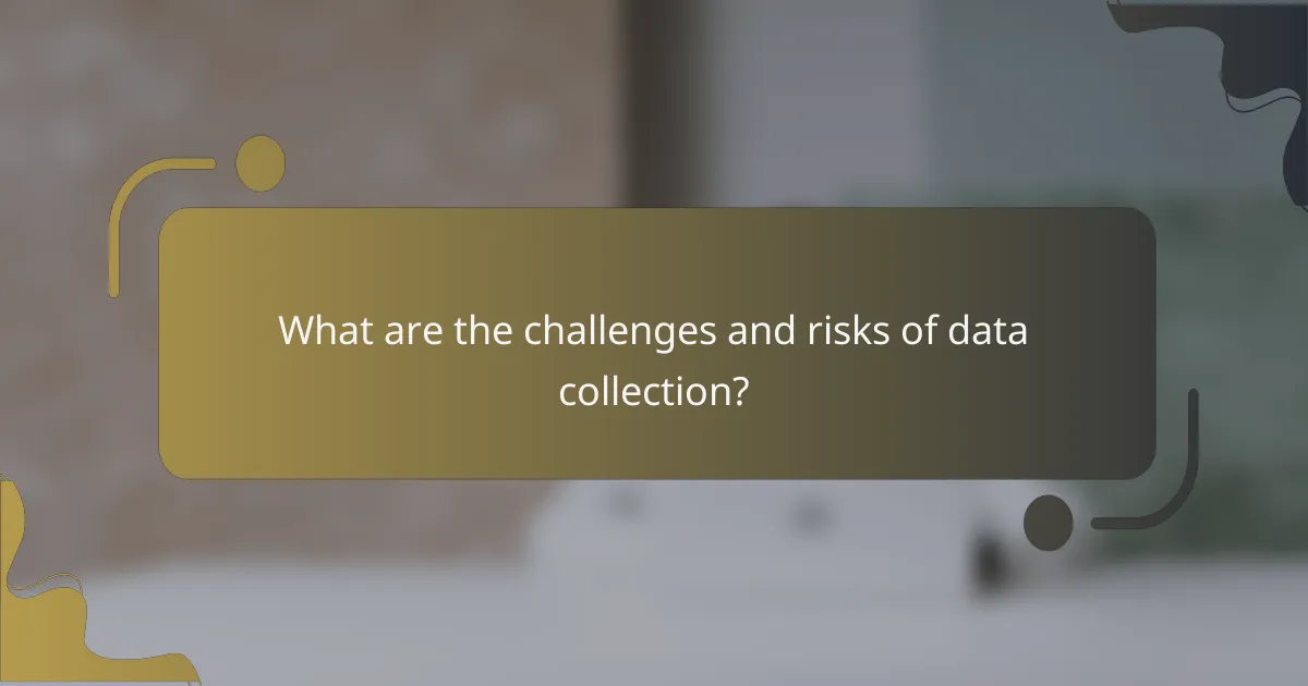 What are the challenges and risks of data collection?