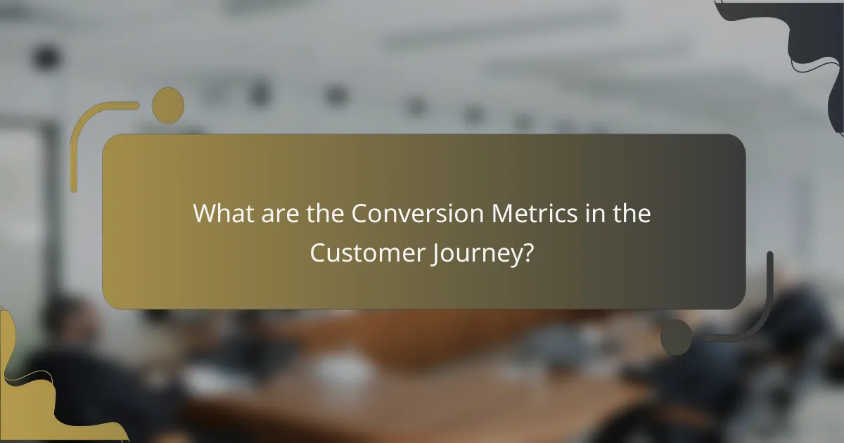 What are the Conversion Metrics in the Customer Journey?
