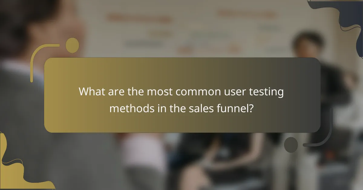 What are the most common user testing methods in the sales funnel?