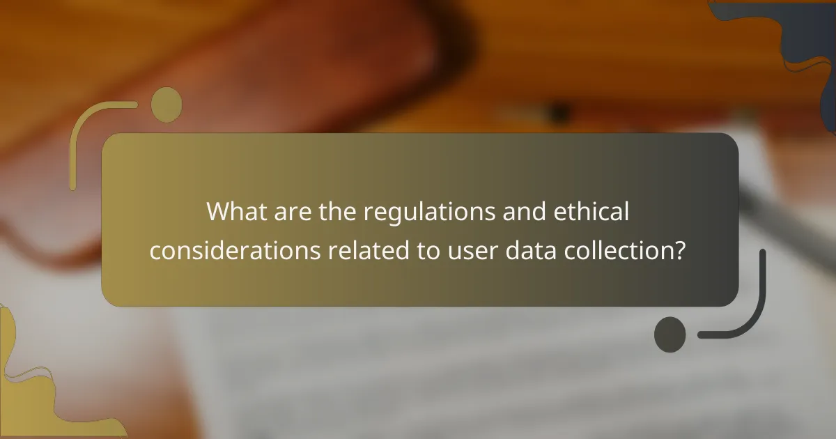 What are the regulations and ethical considerations related to user data collection?