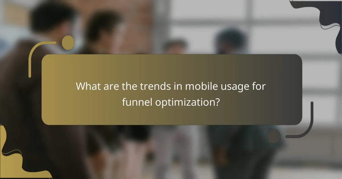 What are the trends in mobile usage for funnel optimization?